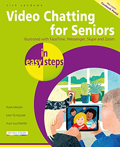 Video Chatting for Seniors in easy steps: Video call and chat using FaceTime, Facebook Messenger, Facebook Portal, Skype and Zoom (In Easy Steps)