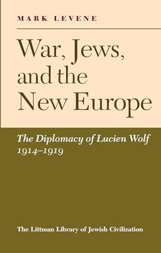 War, Jews, and the New Europe: The Diplomacy of Lucien Wolf, 1914-1919