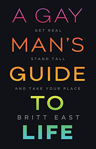 A Gay Man's Guide to  - Life: Get Real, Stand  - Tall, and Take Your Place