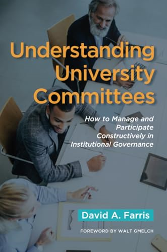 Understanding University Committees: How to Manage and Participate Constructively in Institutional Governance