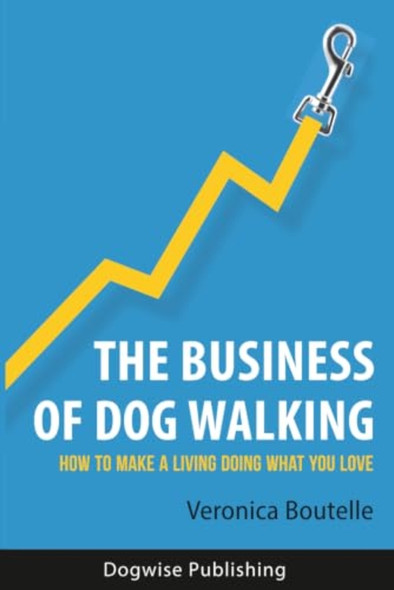 The Business of Dog Walking: How to Make a Living Doing What You Love