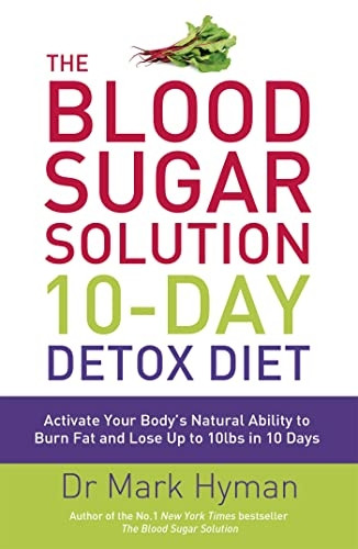 The Blood Sugar Solution 10-Day Detox Diet: Activate Your Body's Natural Ability to Burn fat and Lose Up to 10lbs...