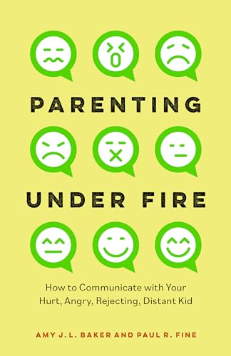Parenting Under Fire: How to Communicate with Your Hurt, Angry, Rejecting, Distant Child