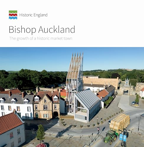 Bishop Auckland: The growth of a historic market town (Informed Conservation)