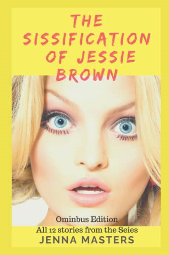 The Sissification of Jessie Brown Omnibus Edition: All 12 stories from the Series (Complete Omnibus Editions)