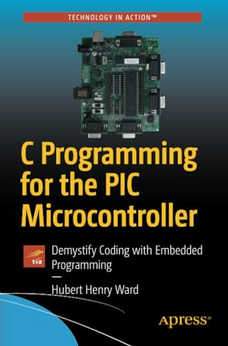 C Programming for the PIC Microcontroller: Demystify Coding with Embedded Programming