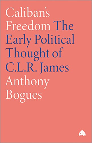 Caliban's Freedom: Early Political Thought of C.L.R. James