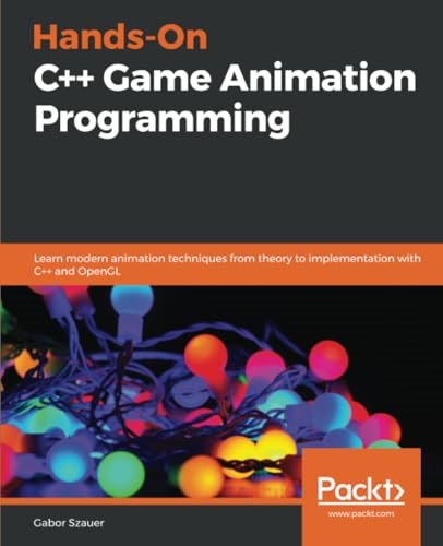 Hands - On C++ Game Animation -  Programming: Learn modern  - animation techniques from  - theory to implementation  - with C++ and OpenGL