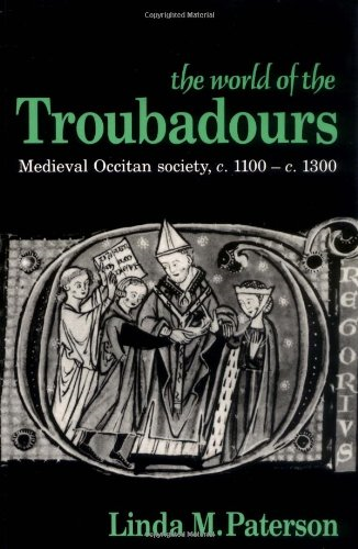 The World of the Troubadours: Medieval Occitan Society, C.1100-c.1300