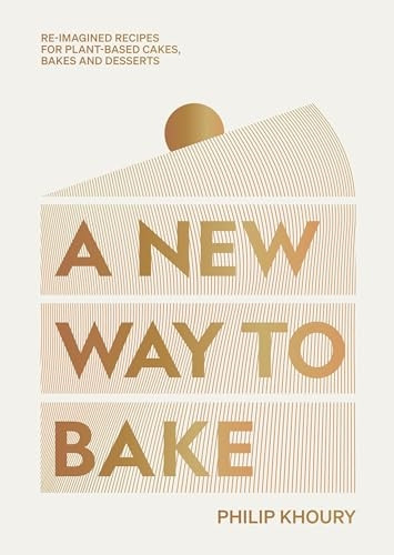 A New Way to Bake: Re-Imagined Recipes for Plant-Based Cakes, Bakes and Desserts