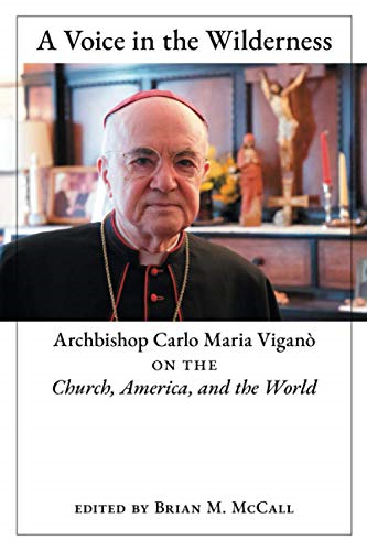 A Voice in the Wilderness: -  Archbishop Carlo Maria  - ViganÃ² on the Church,  - America, and the World