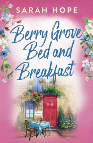 Berry Grove Bed and Breakfast: An uplifting, feel-good, romantic read from Sarah Hope for 2024 (Escape to...)
