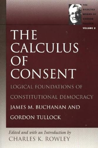 Calculus of Consent: The Calculus of Consent v. 2 (Selected Works of Gordon Tullock)