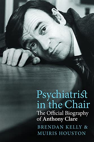 Psychiatrist in the Chair: The Official Biography of Anthony Clare