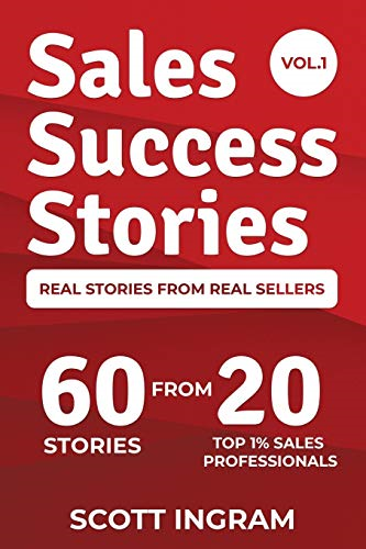 Sales Success Stories: 60 Stories from 20 Top 1% Sales Professionals (Sales Success Stories)