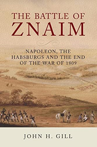 The Battle of Znaim: Napoleon, The Habsburgs and the end of the 1809 War