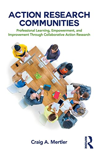 Action Research Communities:Professional Learning,Empowerment, and ImprovementThrough Collaborative ActionResearch