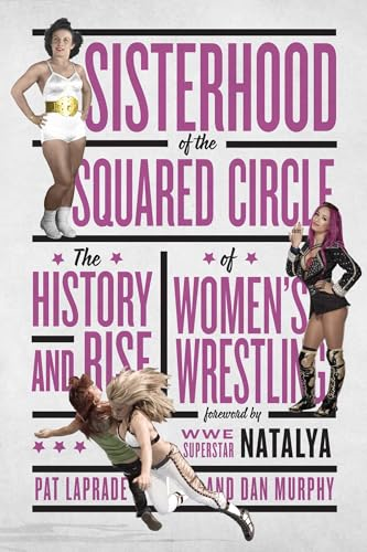 Sisterhood of the Squared Circle: The History and Rise of Women's Wrestling