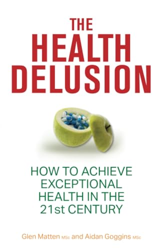 The Health Delusion: How to Achieve Exceptional Health in the 21st Century