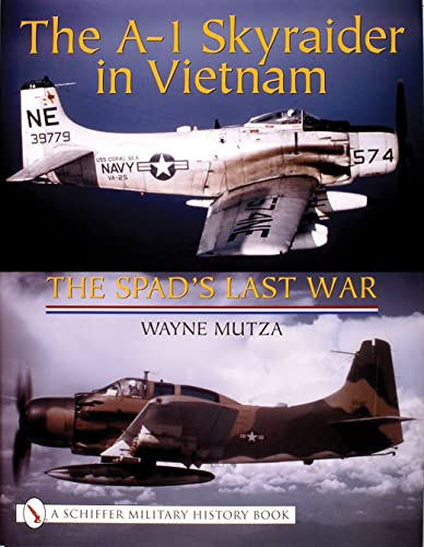 THE A 1 SKYRAIDER IN VIETNAM: The Spad's Last War (Schiffer Military History Book)