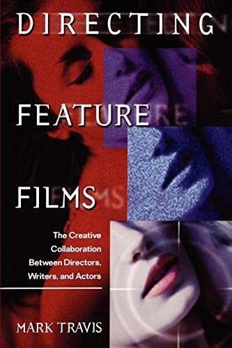 Directing Feature Films: The Creative Collaboration Between Director, Writers and Actors: The Creative Collaboration Between Directors, Writers, and Actors