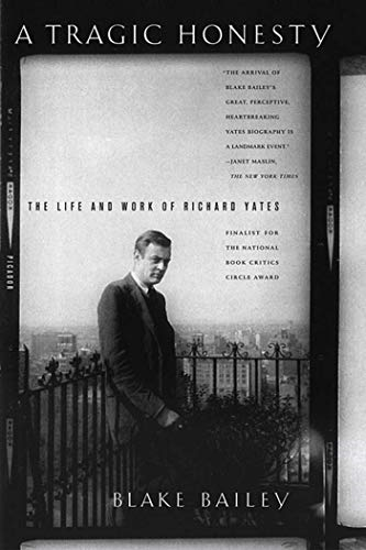 Tragic Honesty : the Life and Work of Richard Yates