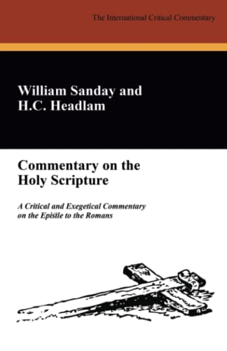 The International Critical Commentary on the Holy Scripture: A Critical and Exegetical Commentary on the Epistle to the Romans