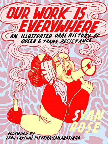 Our Work Is Everywhere: An -  Illustrated Oral History  - of Queer and Trans  - Resistance