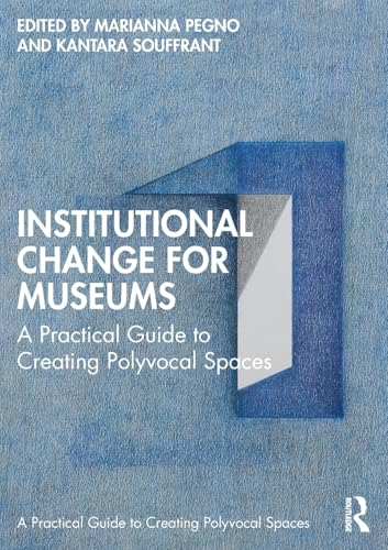 Institutional Change for  Museums: A Practical Guide  to Creating Polyvocal  Spaces (Routledge Guides to  Practice in Museums,  Galleries and Heritage)