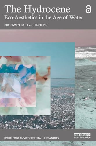 The Hydrocene: Eco-Aesthetics in the Age of Water (Routledge Environmental Humanities)
