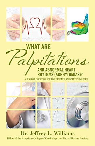 What are Palpitations and Abnormal Heart Rhythms (Arrhythmias)?: A Cardiologist's Guide for Patients and Care Providers (A Cardiologist's Guide for Patients and Care Providers)
