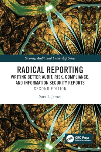 Radical Reporting: Writing  Better Audit, Risk,  Compliance, and Information  Security Reports (Security,  Audit and Leadership  Series)