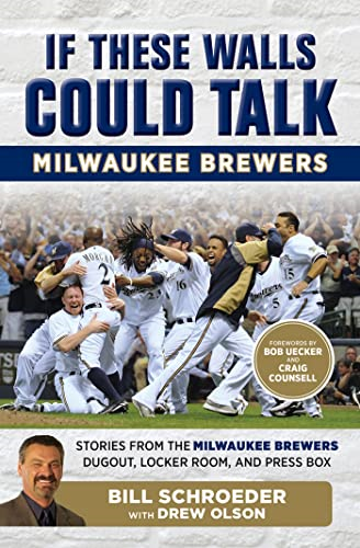 If These Walls Could Talk: Milwaukee Brewers: Stories from the Milwaukee Brewers Dugout, Locker Room, and Press...