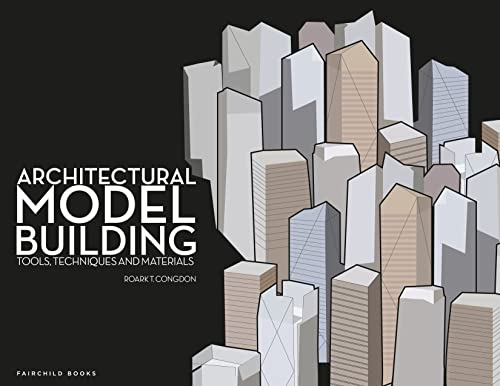Architectural Model Building: Tools, Techniques, &amp; Materials