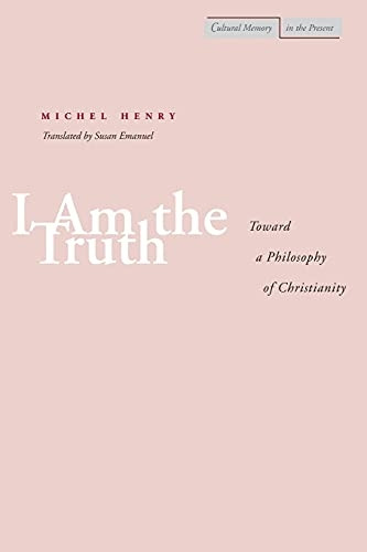 I Am the Truth: Toward a Philosophy of Christianity (Cultural Memory in the Present) (Cultural Memory in the Present...