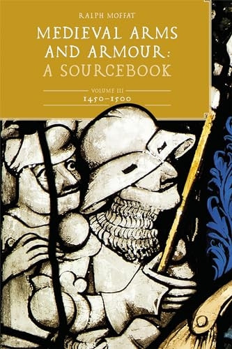 Medieval Arms and Armour: A Sourcebook. Volume III: 1450-1500 (Armour and Weapons)