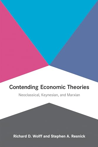 Contending Economic Theories: Neoclassical, Keynesian, and Marxian: Neoclassical, Keynesian, and Marian