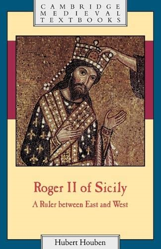 Roger II of Sicily: A Ruler between East and West: A Ruler Between East and West (Cambridge Medieval Textbooks)