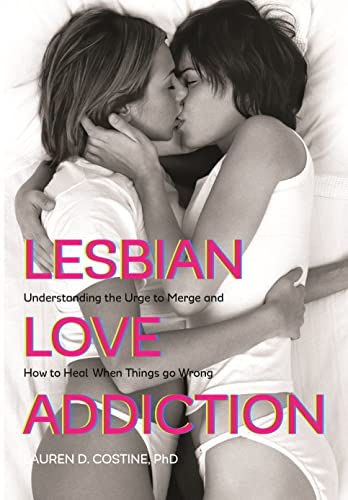 Lesbian Love Addiction:  - Understanding the Urge to  - Merge and How to Heal  - When Things go Wrong