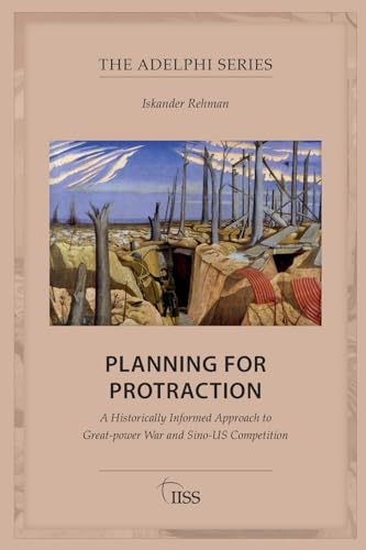 Planning for Protraction: A Historically Informed Approach to Great-power War and Sino-US Competition (Adelphi series)