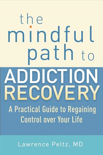 The Mindful Path to Addiction Recovery: A Practical Guide to Regaining Control Over Your Life