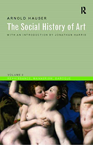 The Social History of Art: Renaissance, Mannerism, Baroque v.2: Renaissance, Mannerism, Baroque Vol 2 (Social History of Art (Routledge))