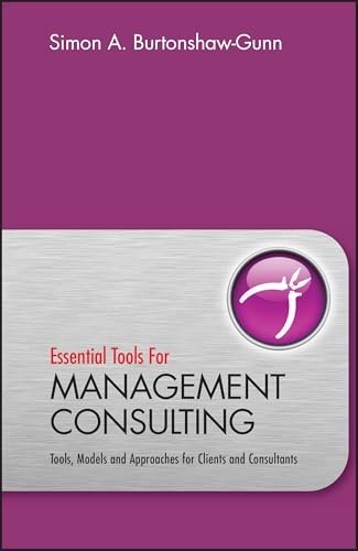 Essential Tools for Management Consulting: Tools, Models and Approaches for Clients and Consultants