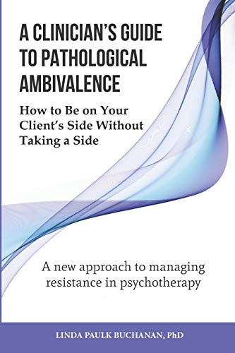 A Clinician's Guide to Pathological Ambivalence: How to Be on Your Client's Side Without Taking a Side