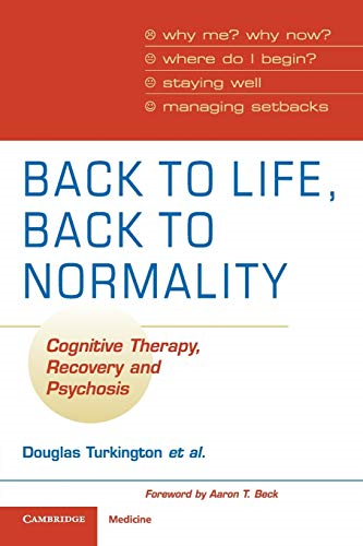Back to Life, Back to Normality: Cognitive Therapy, Recovery and Psychosis (Cambridge Clinical Guides)