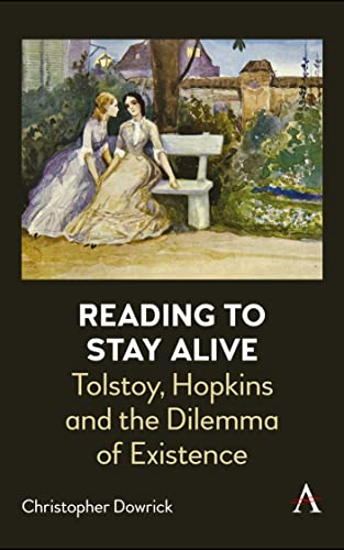Reading to Stay Alive: Tolstoy, Hopkins and the Dilemma of Existence (Anthem Studies in Bibliotherapy and Well-Being)