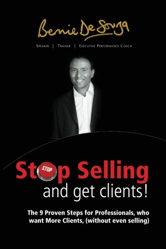 Stop Selling and Get Clients: The 9 Proven Steps for Professionals Who Want More Clients, ( Without Even Selling. )
