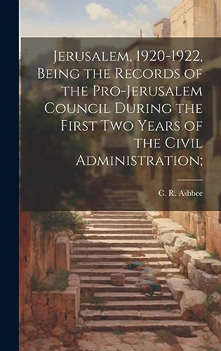 Jerusalem, 1920-1922, Being the Records of the Pro-Jerusalem Council During the First two Years of the Civil Administration;