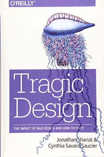 Tragic Design: The True Impact of Bad Design and How to Fix it