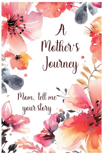 A Mother's Journey: Mom,  tell me your story
